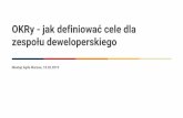 OKRy - jak definiować cele dla zespołu deweloperskiego · 2019. 2. 19. · OKRy - jak definiować cele dla zespołu deweloperskiego Meetup Agile Warsaw, 18.02.2019
