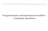 Programowanie mikroprocesora ColdFire - instrukcje asembleraneo.dmcs.p.lodz.pl/smcr/wyklady_dm/SMCR3_new.pdf · 2007. 11. 15. · 2 Format instrukcji procesora Motorola ColdFire (1)