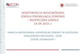 KONFERENCJA WOJEWÓDZKA SZKOŁA PROMUJĄCA ...zcdn.edu.pl/wp-content/uploads/2015/04/konferencja...KONFERENCJA WOJEWÓDZKA SZKOŁA PROMUJĄCA ZDROWIE – BEZPIECZNA SZKOŁA 14.04.2015