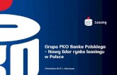 Grupa PKO Banku Polskiego - Nowy lider rynku leasingu w Polsce · • Optymalizacja kosztowa wynikająca z konsolidacji centrali • Nowoczesny model ubezpieczeń oparty o wewnętrzną