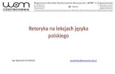 Retoryka na lekcjach języka - RODN "WOM" w Częstochowie · 2018. 2. 13. · Retoryka - historia • Renesans - Rozkwit retoryki przyśpieszył wynalazek druku oraz odnalezienie