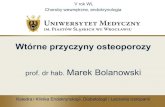 Wtórne przyczyny osteoporozy Marek Bolanowski · 2015. 3. 3. · Osteoporoza wtórna • Utrata kości, zmiany mikroarchitektury i złamania niskoenergetyczne spowodowane inną chorobą