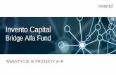 Invento Capital Bridge Alfa Fund - SPIN-US · 2019. 5. 21. · fundusze typu proof of concept (PoP) –Bridge Alfa invento Kapitalizacja funduszu 36 MLN PLN Start funduszu 3Q 2018