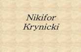 Nikifor Krynicki...O Nikiforze Nikifor Krynicki, właściwie Epifaniusz Drowniak (ur. 21 maja 1895 w Krynicy,Życiorys Nikifor żył samotnie, w nędzy i przez większość życia