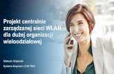 Projekt centralnie zarządzanej sieci WLAN dla dużej organizacji · 2015. 5. 27. · Projekt centralnie zarządzanej sieci WLAN dla dużej organizacji wieloodziałowej Mateusz Grajewski
