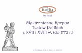 Elektroniczny Korpus Textow Polſkich z XVII i XVIII w. (do 1772 r.) · 2019. 11. 10. · Podstawowe dane projektu Tytuł: Elektroniczny korpus tekstów polskich z XVII i XVIII w.