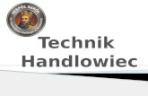Technik Handlowiec · 2018. 11. 5. · Zawód technika handlowca jest jednym z najbardziej poszukiwanych zawodów na rynku pracy. Absolwenci przygotowani są w działach handlowych