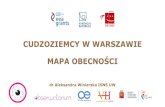 CUDZOZIEMCY W WARSZAWIE MAPA OBECNOŚCI...WIELOKULTUROWOŚĆ WARSZAWY – RÓŻNORODNE GRUPY CUDZOZIEMCÓW •Migranci długoterminowi, mieszkający w Warszawie na stałe, przebywający