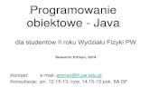 Programowanie obiektowe - Javapojava.fizyka.pw.edu.pl/images/wyklady/wyklad_1.pdfProgramowanie obiektowe - Java dla studentów II roku Wydziału Fizyki PW Sławomir Ertman, 2014 Kontakt: