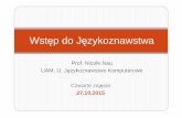 Wst ęp do J zykoznawstwanaunicol-e.home.amu.edu.pl/wp-content/uploads/2015/11/... · 2015. 11. 3. · Prof. Nicole Nau UAM, IJ, J ęzykoznawstwo Komputerowe Wst ęp do Językoznawstwa