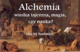 Alchemia - ACK Cyfronet AGHhome.cyf-kr.edu.pl/~ncwarszy/education/download/Alchemia.pdf · 2005. 11. 11. · Alchemia wiedza tajemna, magia, czy nauka? Maciej Szaleniec David Teniers