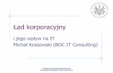 i jego wpływ na IT Michał Kossowski (BOC IT Consulting) · 2009. 12. 16. · Podyplomowe Studia MenedŜerskie Zarządzanie projektami informatycznymi Ład korporacyjny i jego wpływ