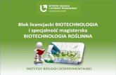 Blok licencjacki BIOTECHNOLOGIA i specjalność ......BIOTECHNOLOGIA ROŚLIN ü interdyscyplinarne badania nad roślinami i produktami pochodzenia roślinnego, o dużym znaczeniu poznawczym