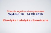 Chemia ogólna nieorganiczna Wykład 10 14 XII 2016 · 2017. 8. 28. · cząsteczkowość reakcji chemicznych liczba cząsteczek, które muszą się zderzyć, aby zaszła reakcja