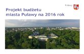 PROJEKT BUDŻETU GMINY MIASTO PUŁAWY NA 2011 ROK 2016.pdfProjekt uchwały budżetowej na 2016 rok został przekazany: -Radzie Miasta Puławy w dniu 16 listopada 2015 r. - Regionalnej