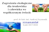 Zagrożenia ekologiczne dla środowiska i człowieka we ...gen-prof.pl/eko_1.pdfZagrożenia ekologiczne dla środowiska i człowieka we współczesnym świecie prof. dr hab. inż.