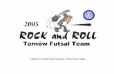 Tarnów Futsal Teamfutsal.tarnow.pl/gfx/plik/prezentacje/2011/rock.pdfTarnów Futsal Team Nasza przygoda zacz ęła sięw 2005 roku, kiedy powstała Tarnowska Liga Futsalu . Pierwszy