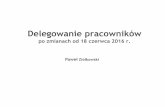 Delegowanie pracowników - INFORg9.infor.pl/p/_files/301000/1_delegowanie_pracownikow... · 2016. 8. 12. · Delegowanie do Polski – zmiany od 18.06.2016 r. Wchodzi w życie ustawa